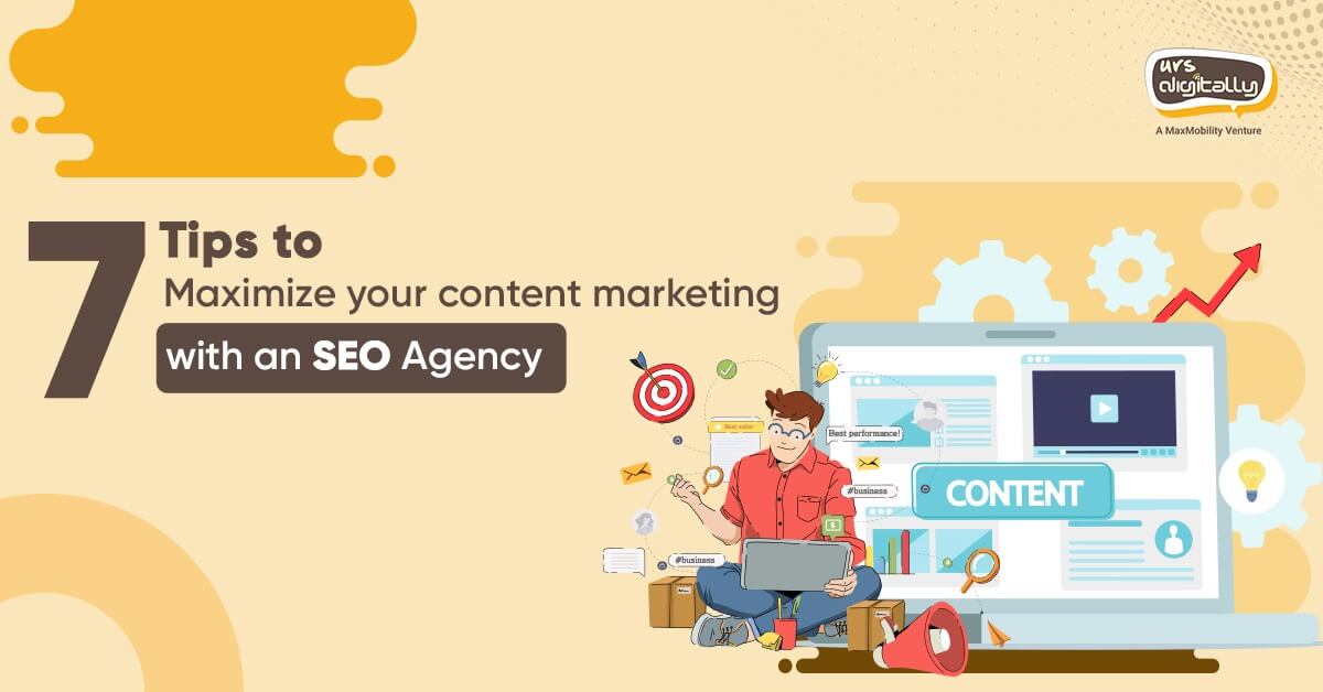 7 Tips to maximize your content marketing with an SEO Agency